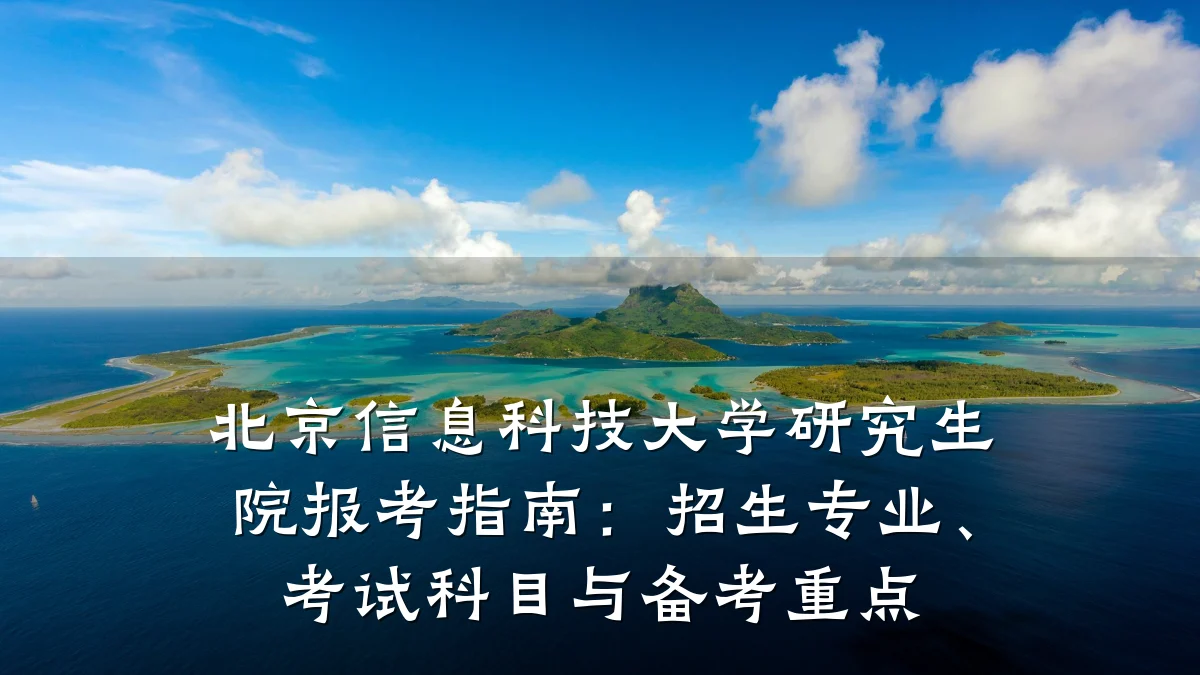 北京信息科技大学研究生院报考指南：招生专业、考试科目与备考重点