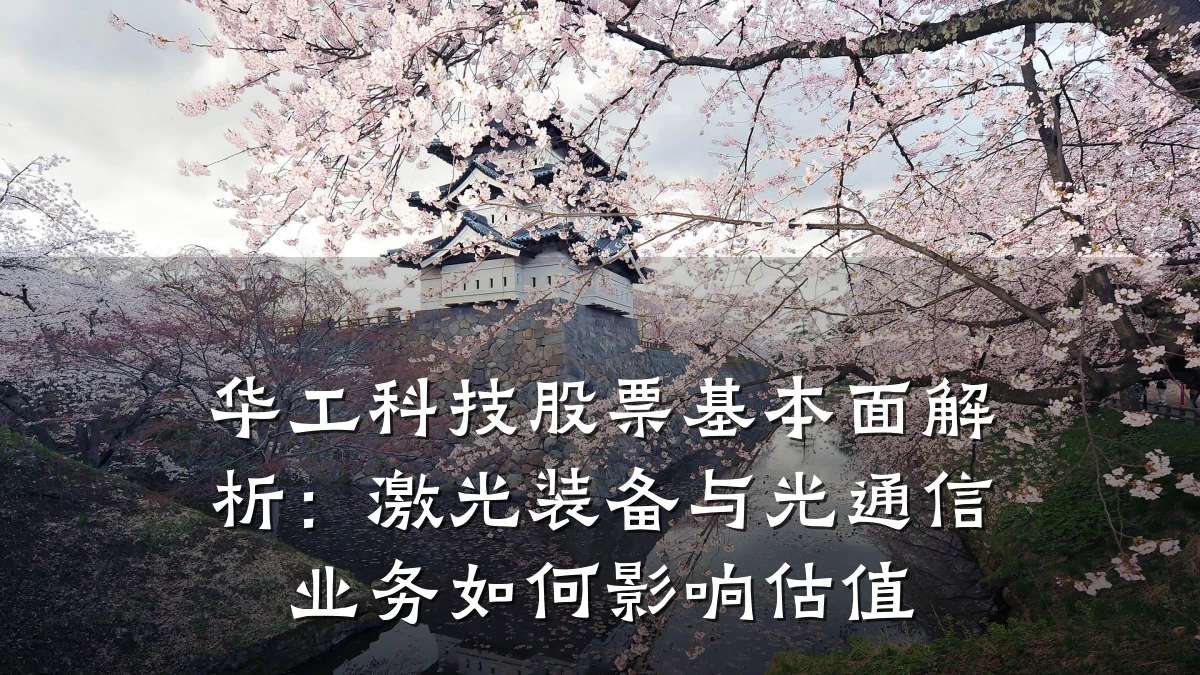 华工科技股票基本面解析:激光装备与光通信业务如何影响估值