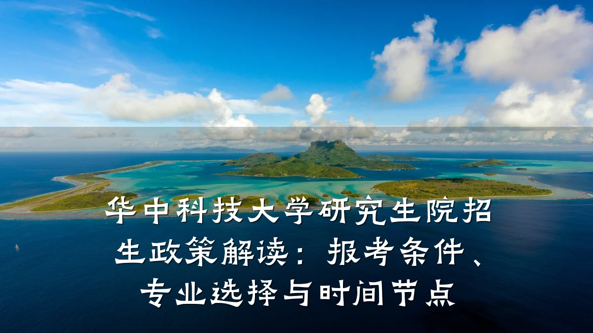 华中科技大学研究生院招生政策解读：报考条件、专业选择与时间节点