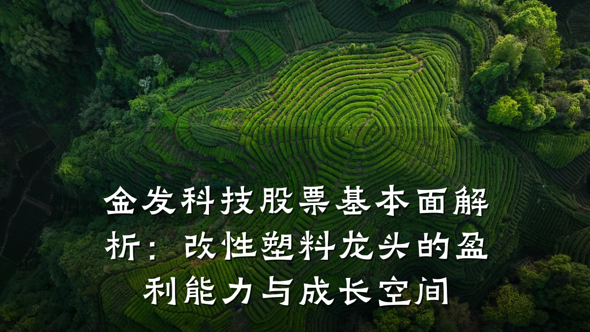金发科技股票基本面解析:改性塑料龙头的盈利能力与成长空间