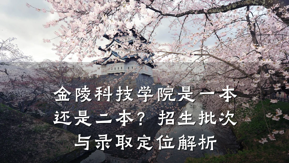 金陵科技学院是一本还是二本？招生批次与录取定位解析