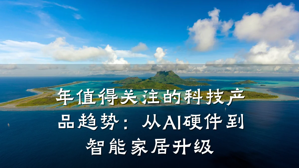 年值得关注的科技产品趋势:从AI硬件到智能家居升级