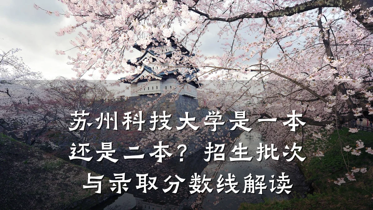 苏州科技大学是一本还是二本?招生批次与录取分数线解读
