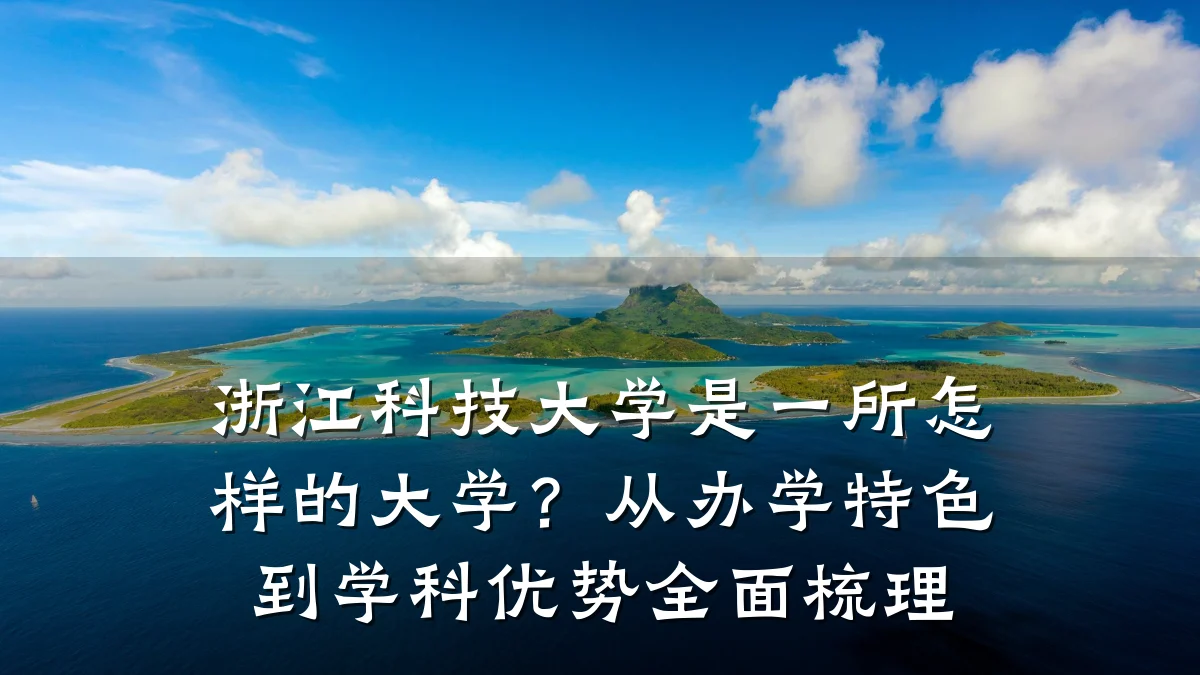 浙江科技大学是一所怎样的大学？从办学特色到学科优势全面梳理