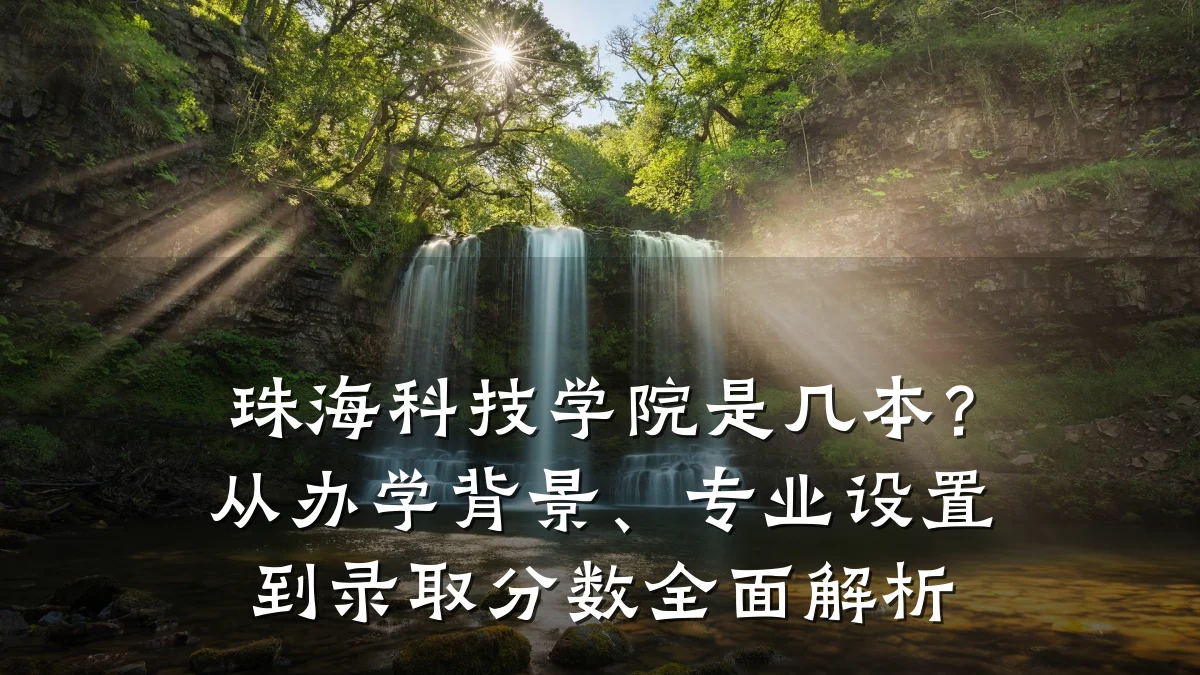 珠海科技学院是几本?从办学背景、专业设置到录取分数全面解析