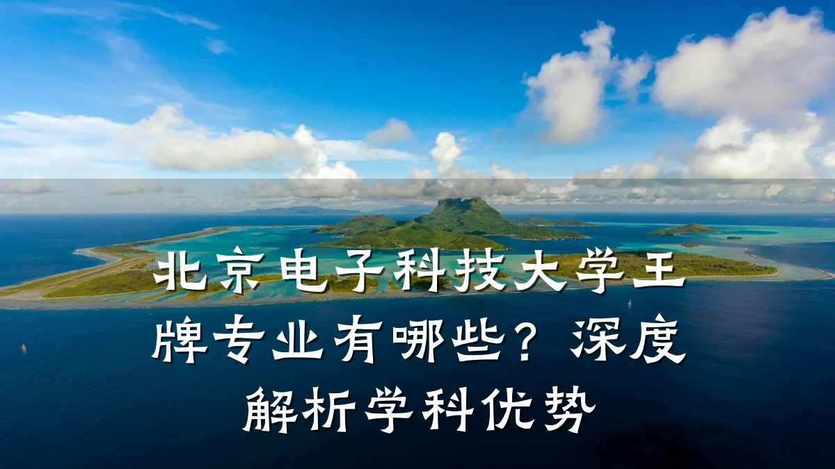 北京电子科技大学王牌专业有哪些?深度解析学科优势