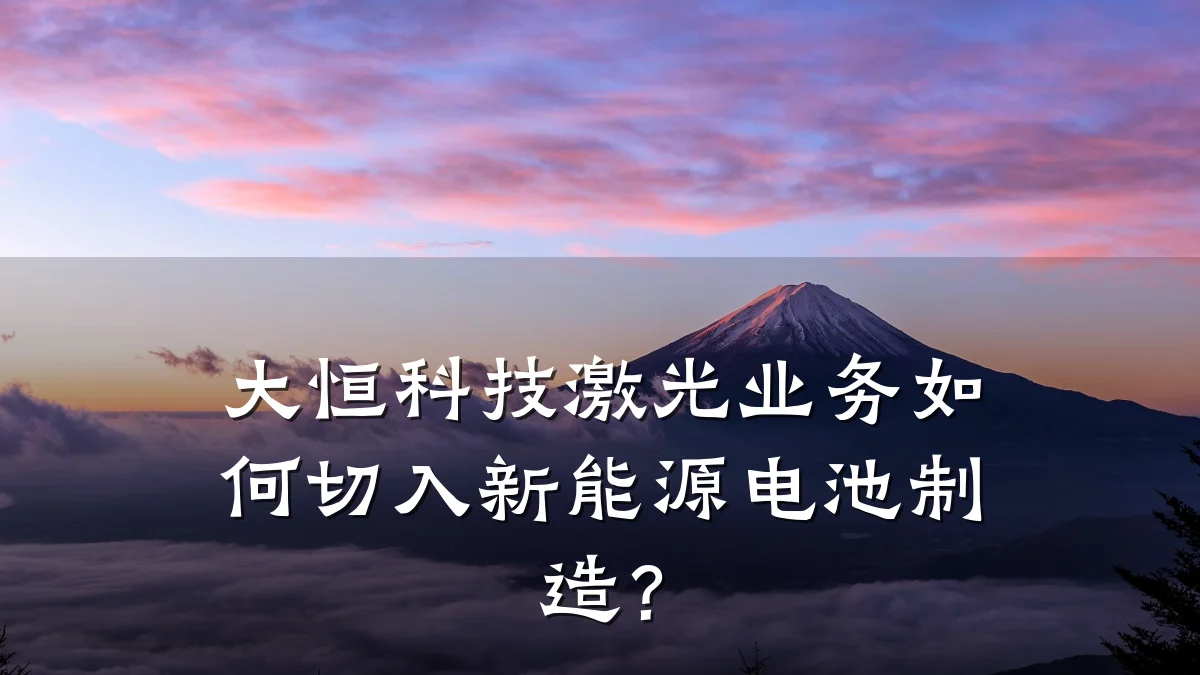大恒科技激光业务如何切入新能源电池制造?