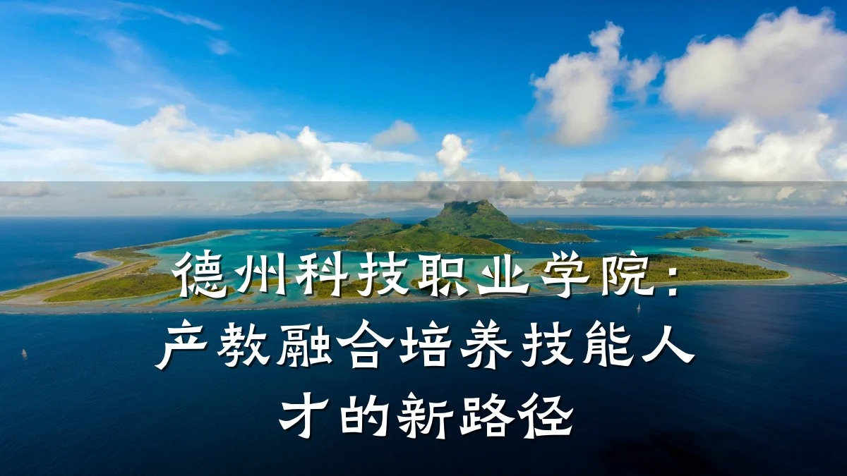 德州科技职业学院：产教融合培养技能人才的新路径