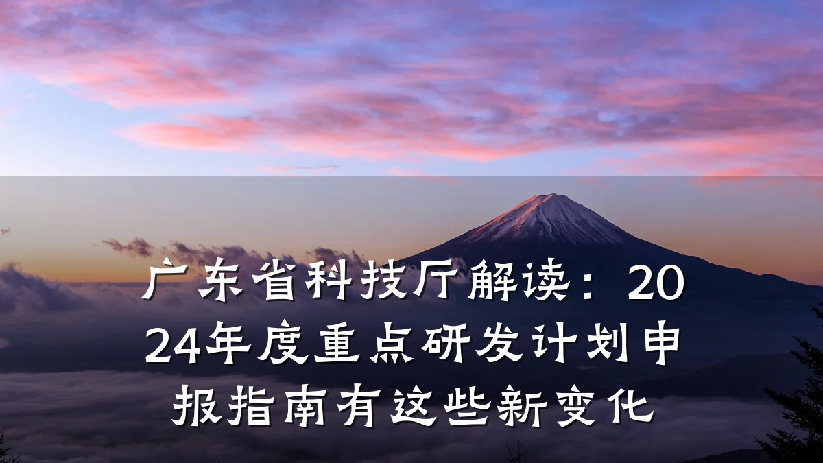 广东省科技厅解读:2024年度重点研发计划申报指南有这些新变化