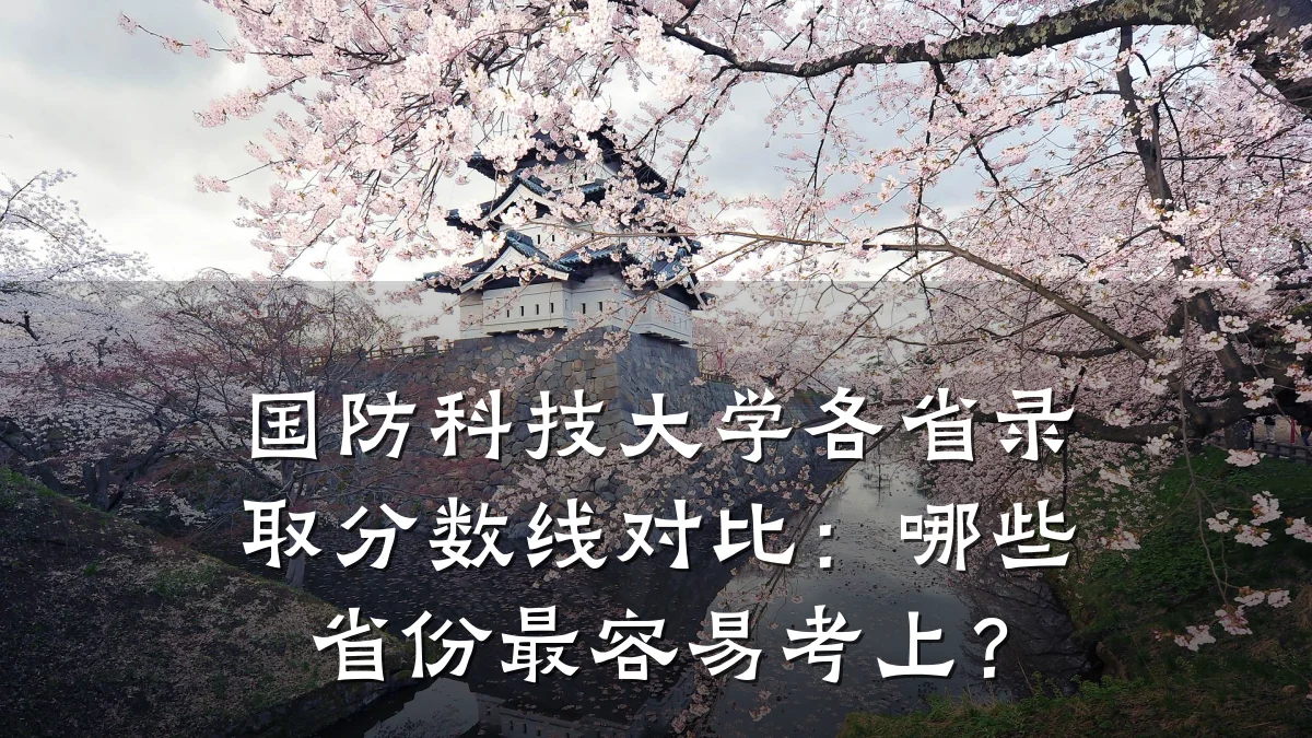 国防科技大学各省录取分数线对比:哪些省份最容易考上?