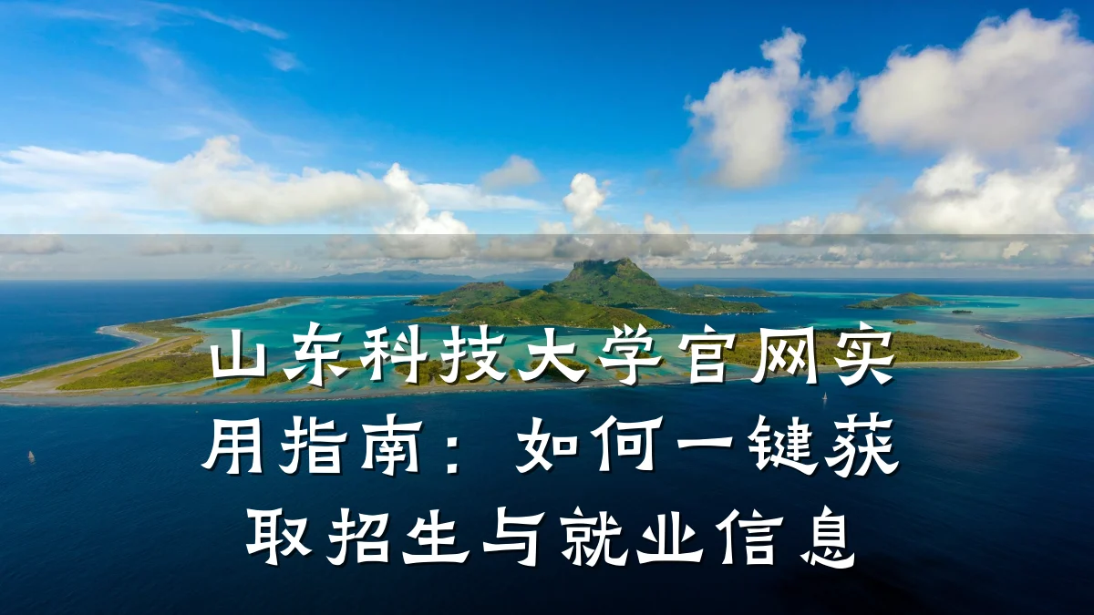 山东科技大学官网实用指南:如何一键获取招生与就业信息