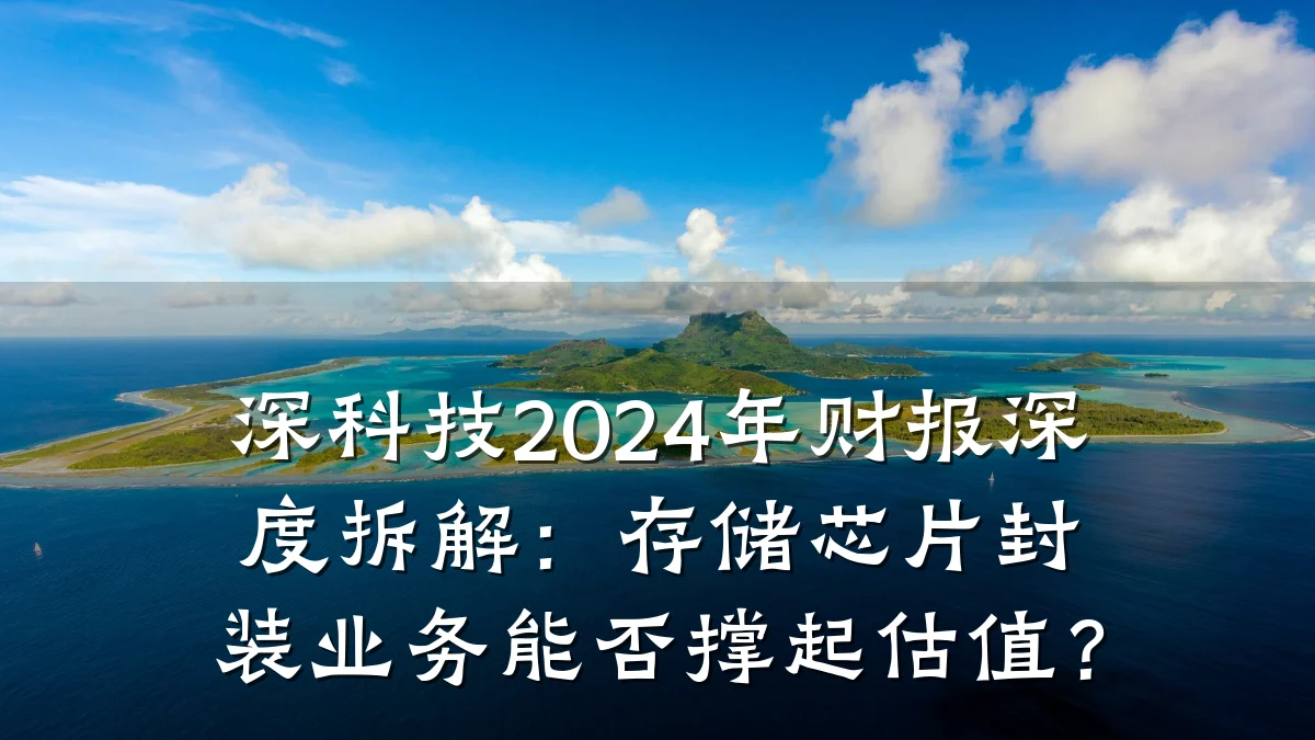 深科技2024年财报深度拆解:存储芯片封装业务能否撑起估值?