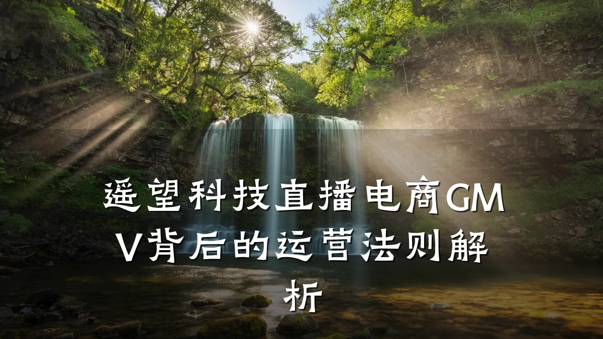 遥望科技直播电商GMV背后的运营法则解析