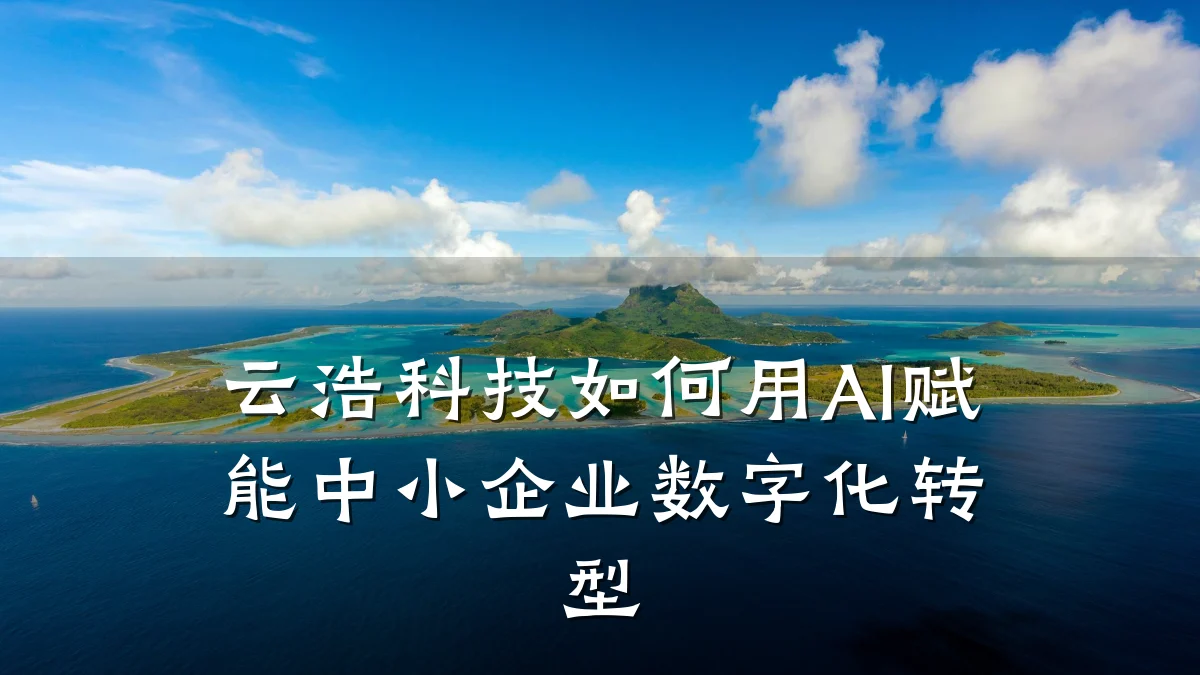 云浩科技如何用AI赋能中小企业数字化转型