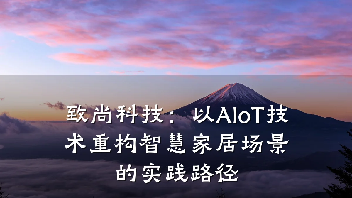 致尚科技:以AIoT技术重构智慧家居场景的实践路径