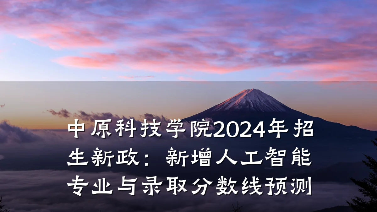 中原科技学院2024年招生新政:新增人工智能专业与录取分数线预测