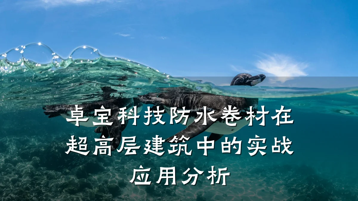 卓宝科技防水卷材在超高层建筑中的实战应用分析
